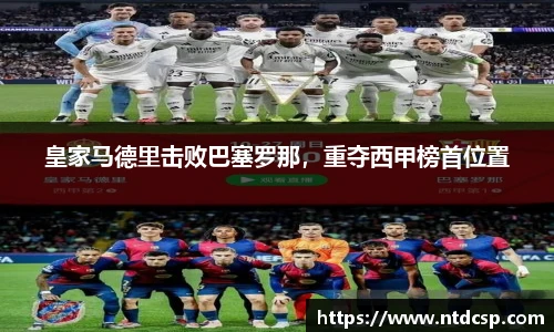 皇家马德里击败巴塞罗那，重夺西甲榜首位置