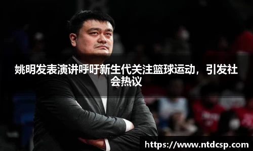 姚明发表演讲呼吁新生代关注篮球运动，引发社会热议