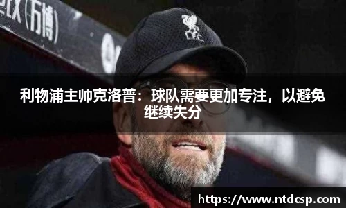 利物浦主帅克洛普：球队需要更加专注，以避免继续失分