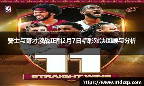 骑士与奇才激战正酣2月7日精彩对决回顾与分析